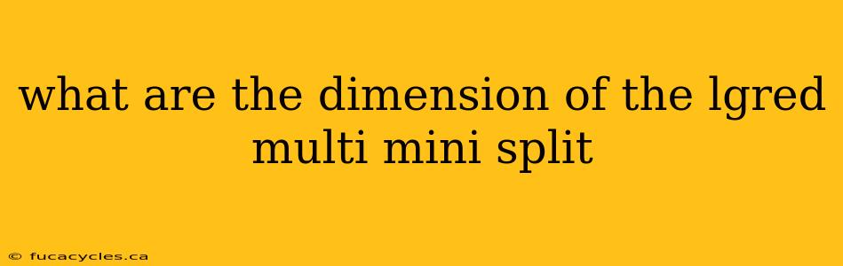 what are the dimension of the lgred multi mini split