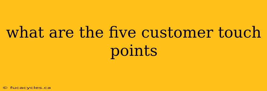 what are the five customer touch points