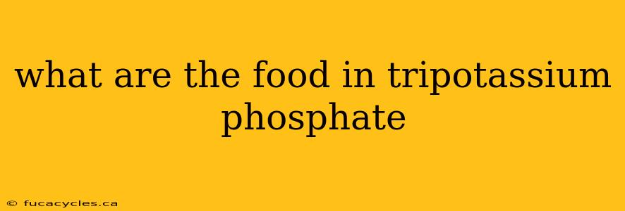 what are the food in tripotassium phosphate