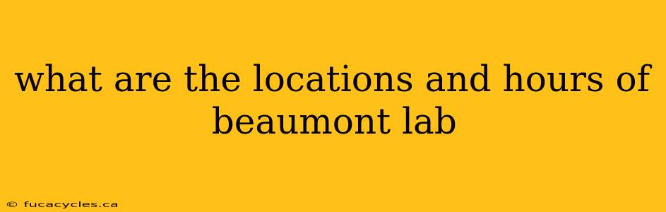 what are the locations and hours of beaumont lab