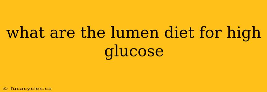 what are the lumen diet for high glucose