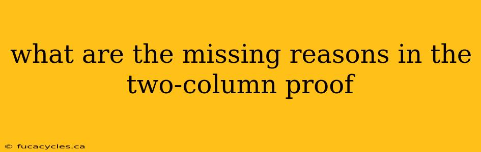 what are the missing reasons in the two-column proof