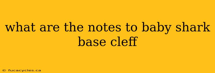 what are the notes to baby shark base cleff