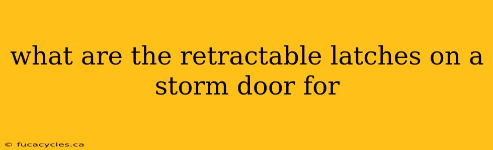 what are the retractable latches on a storm door for