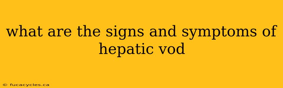 what are the signs and symptoms of hepatic vod