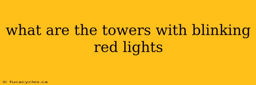 what are the towers with blinking red lights