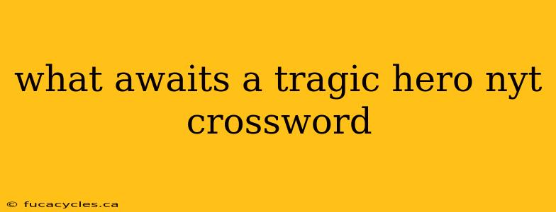 what awaits a tragic hero nyt crossword