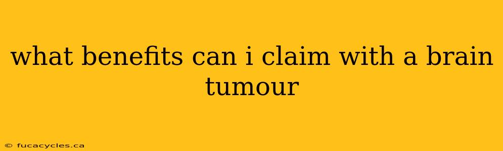 what benefits can i claim with a brain tumour