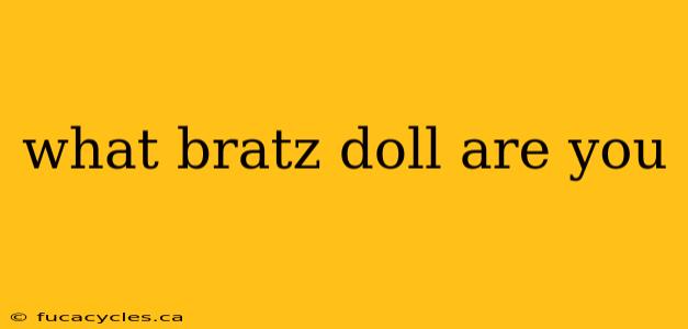 what bratz doll are you