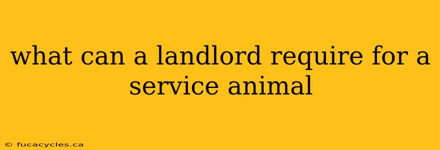 what can a landlord require for a service animal