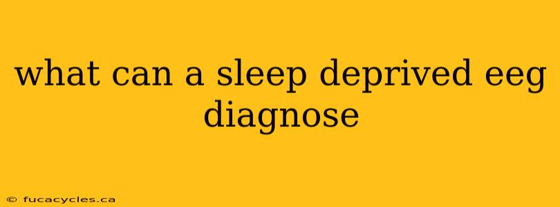 what can a sleep deprived eeg diagnose