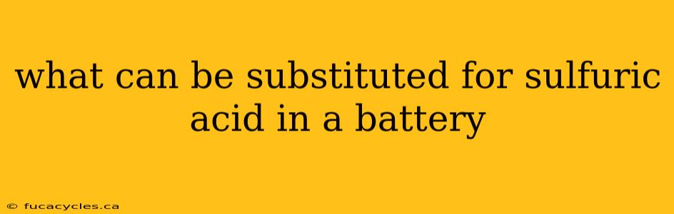 what can be substituted for sulfuric acid in a battery