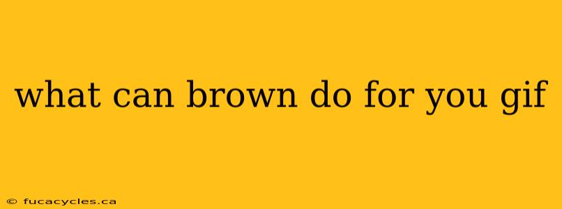 what can brown do for you gif