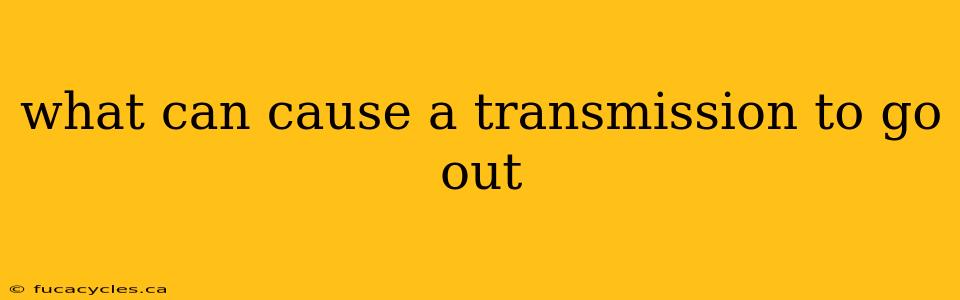 what can cause a transmission to go out