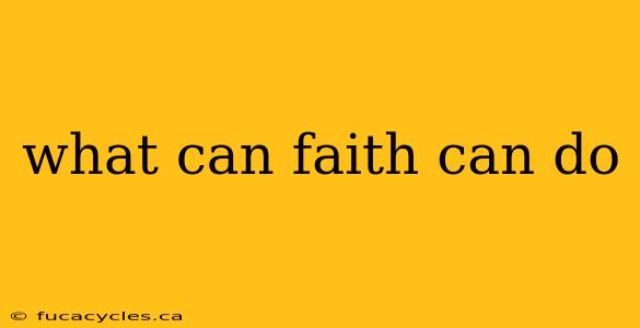 what can faith can do