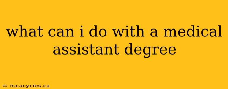 what can i do with a medical assistant degree