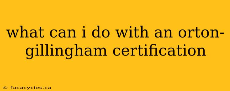 what can i do with an orton-gillingham certification