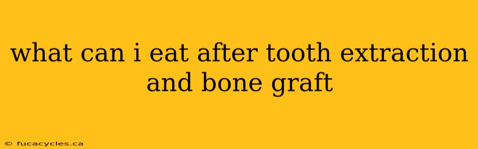 what can i eat after tooth extraction and bone graft