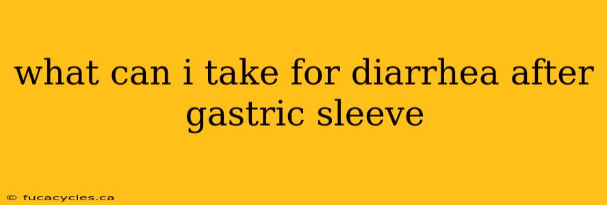 what can i take for diarrhea after gastric sleeve