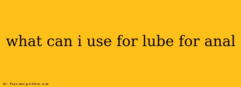 what can i use for lube for anal