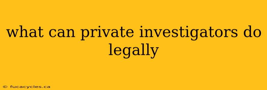 what can private investigators do legally