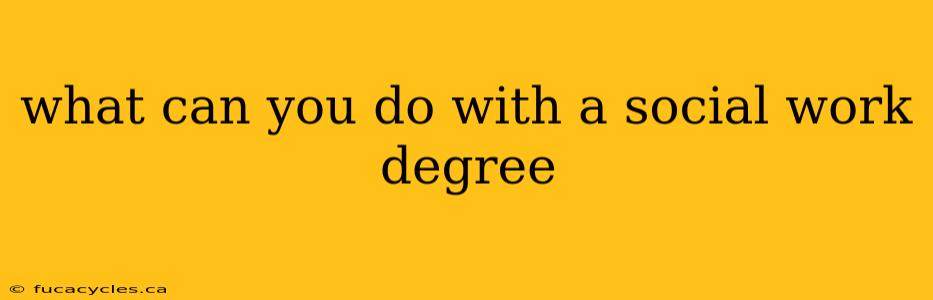 what can you do with a social work degree