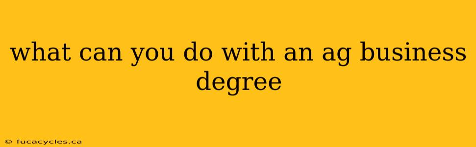 what can you do with an ag business degree