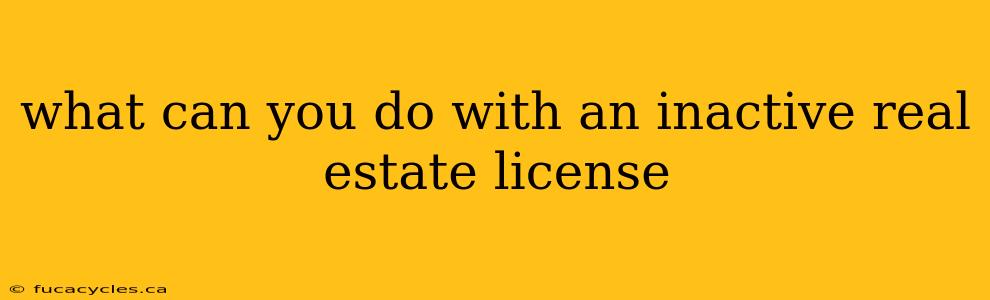 what can you do with an inactive real estate license