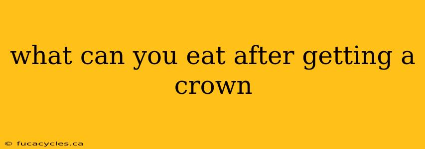 what can you eat after getting a crown