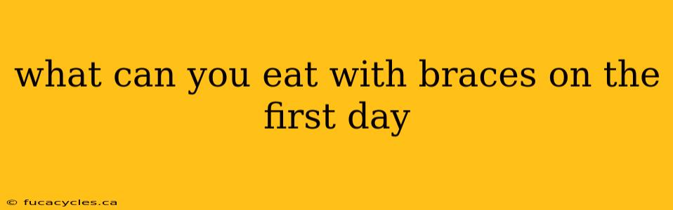 what can you eat with braces on the first day