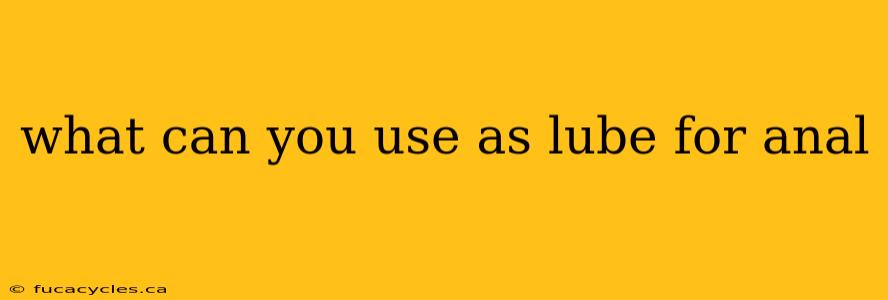 what can you use as lube for anal