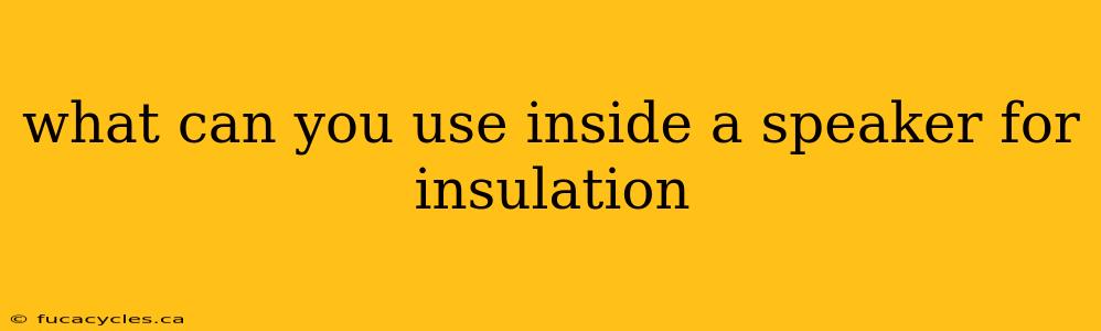 what can you use inside a speaker for insulation