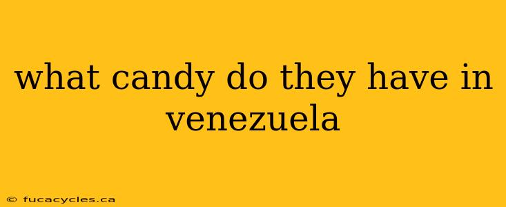 what candy do they have in venezuela