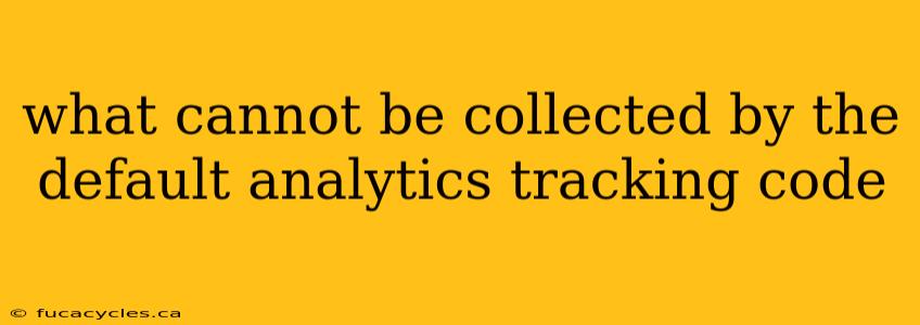 what cannot be collected by the default analytics tracking code