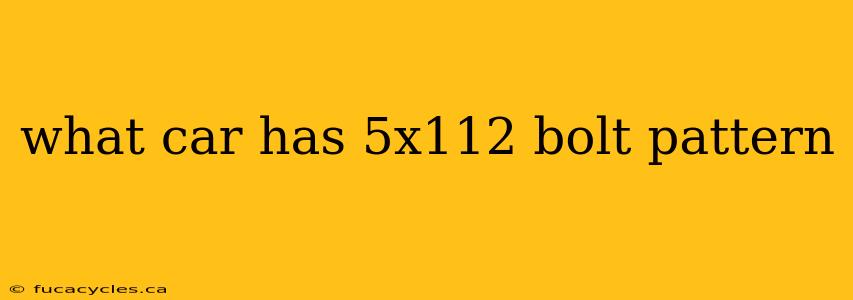what car has 5x112 bolt pattern