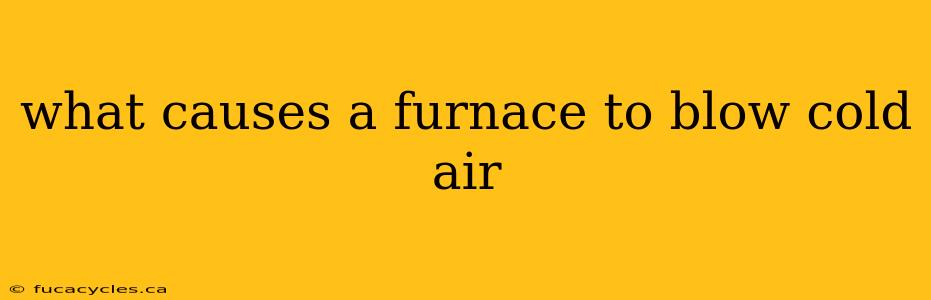 what causes a furnace to blow cold air