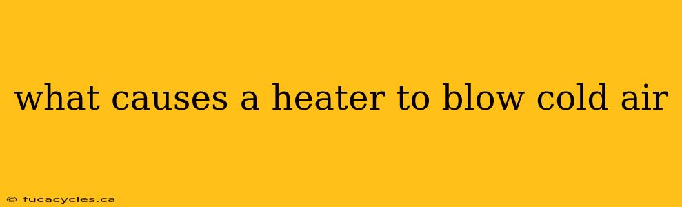 what causes a heater to blow cold air