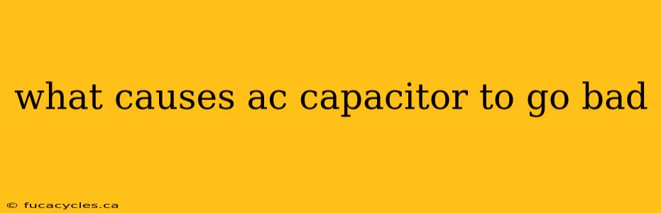 what causes ac capacitor to go bad