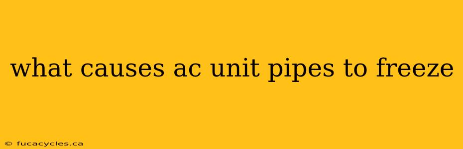 what causes ac unit pipes to freeze