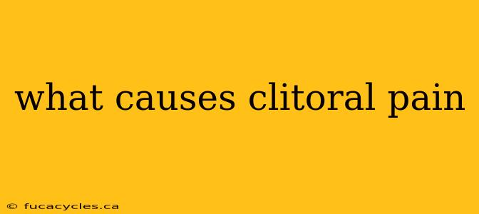 what causes clitoral pain