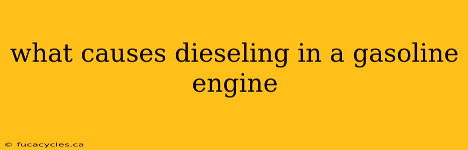 what causes dieseling in a gasoline engine