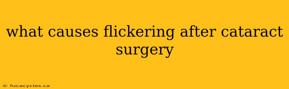 what causes flickering after cataract surgery