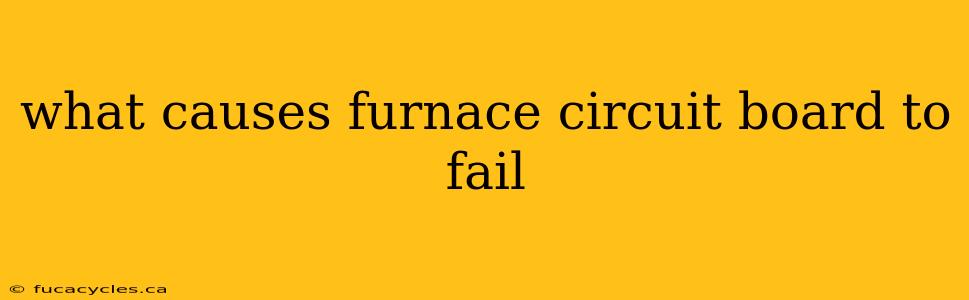 what causes furnace circuit board to fail