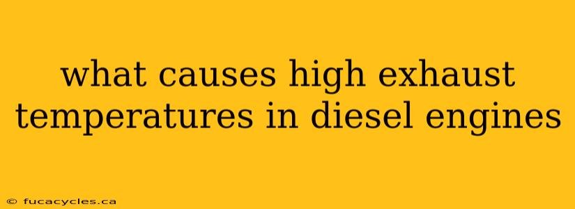 what causes high exhaust temperatures in diesel engines