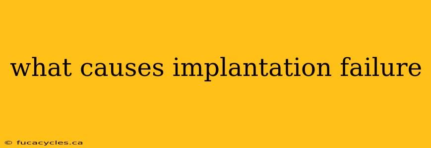 what causes implantation failure