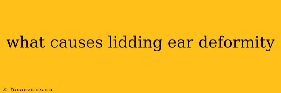 what causes lidding ear deformity