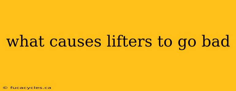 what causes lifters to go bad