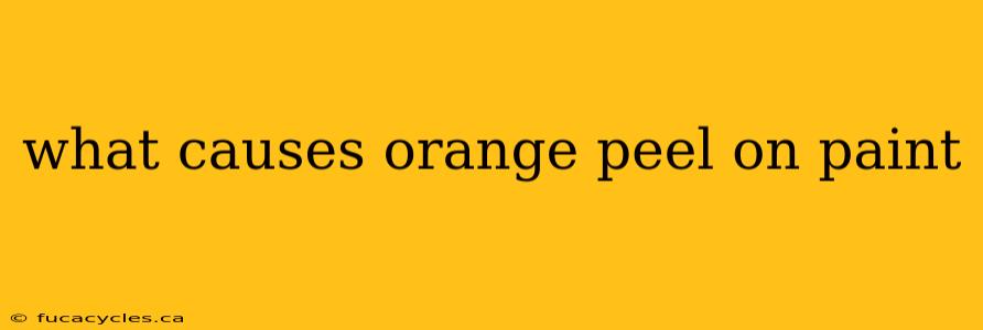 what causes orange peel on paint