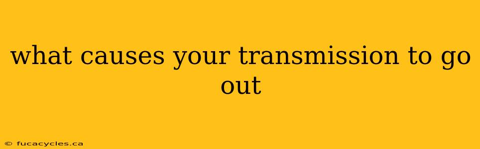 what causes your transmission to go out