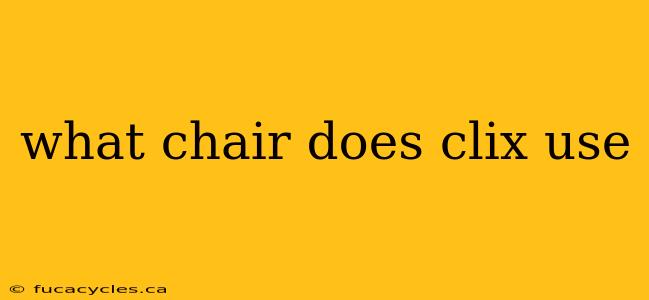 what chair does clix use